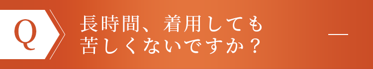 長時間、着用しても苦しくないですか？